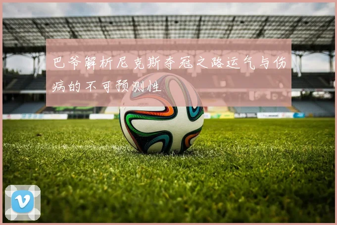 巴爷解析尼克斯夺冠之路运气与伤病的不可预测性