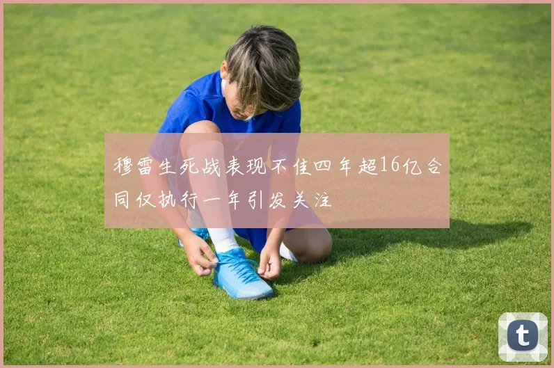 穆雷生死战表现不佳四年超16亿合同仅执行一年引发关注